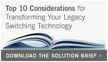 Top 10 Considerations for Transforming You Legacy Switching Technology
